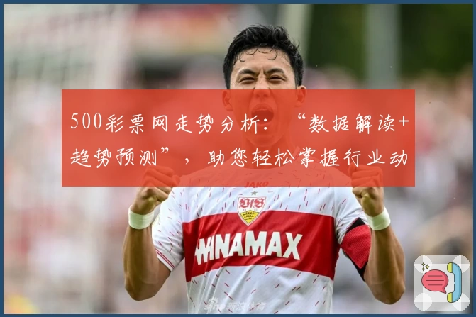 500彩票网走势分析：“数据解读+趋势预测”，助您轻松掌握行业动态