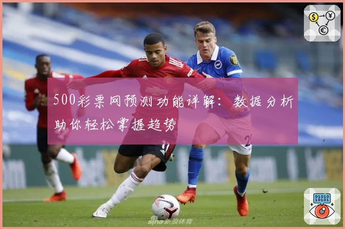 500彩票网预测功能详解：数据分析助你轻松掌握趋势
