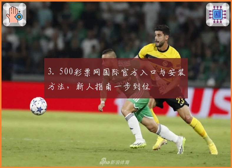 3. 500彩票网国际官方入口与安装方法，新人指南一步到位