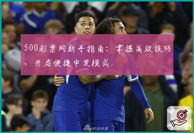 500彩票网新手指南：掌握高效技巧，开启便捷中奖模式