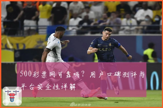 500彩票网可靠吗？用户口碑测评与平台安全性详解