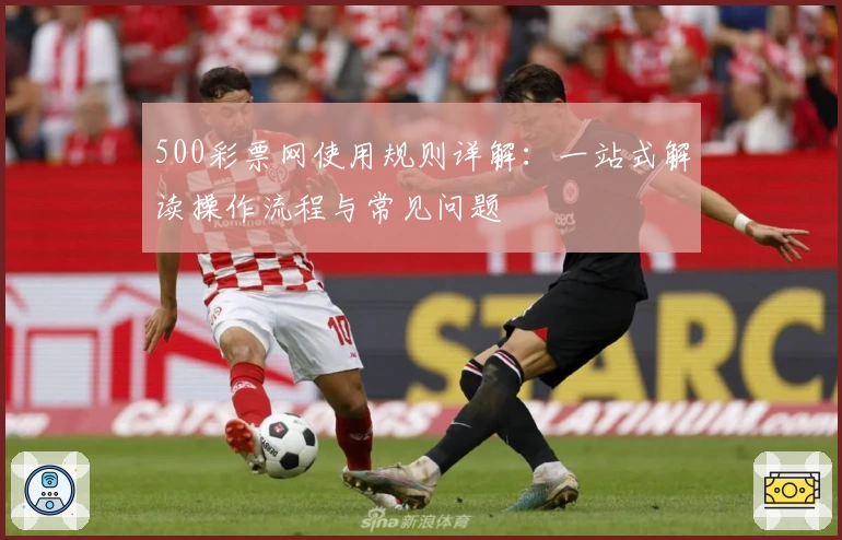500彩票网使用规则详解：一站式解读操作流程与常见问题