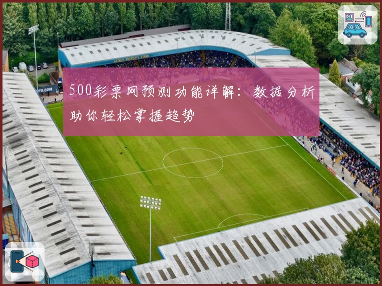 500彩票网预测功能详解：数据分析助你轻松掌握趋势