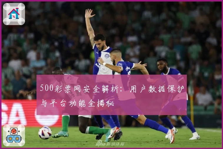 500彩票网安全解析：用户数据保护与平台功能全揭秘